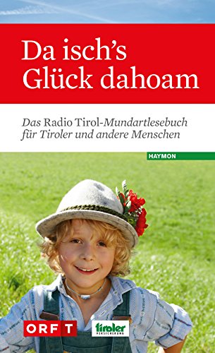 Da isch's Glück dahoam. Das Radio Tirol-Mundartlesebuch für Tiroler und andere Menschen